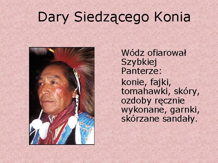 Dary Siedzącego Konia Wódz ofiarował Szybkiej Panterze: konie, fajki, tomahawki, skóry, ozdoby ręcznie wykonane,