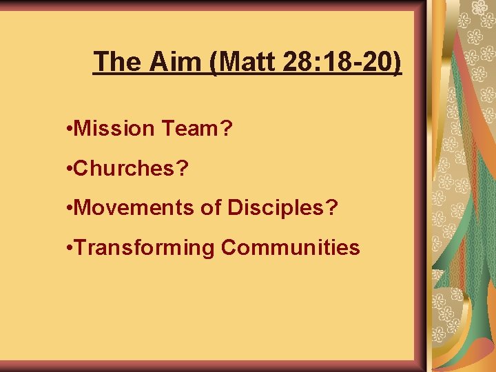 The Aim (Matt 28: 18 -20) • Mission Team? • Churches? • Movements of