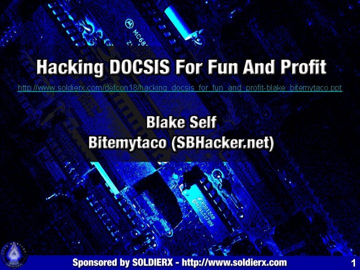 http: //www. soldierx. com/defcon 18/hacking_docsis_for_fun_and_profit-blake_bitemytaco. ppt 1 