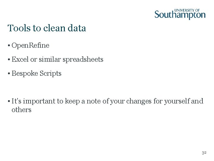 Tools to clean data • Open. Refine • Excel or similar spreadsheets • Bespoke Tools to clean data • Open. Refine • Excel or similar spreadsheets • Bespoke