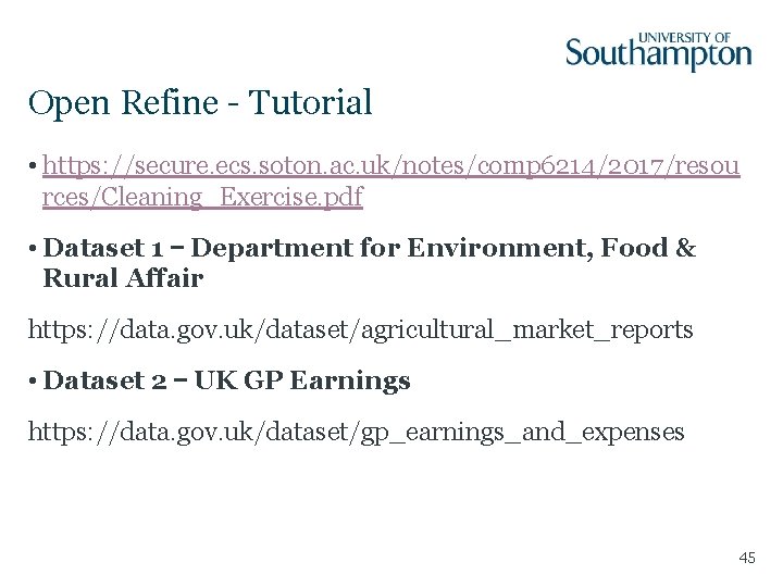 Open Refine - Tutorial • https: //secure. ecs. soton. ac. uk/notes/comp 6214/2017/resou rces/Cleaning_Exercise. pdf Open Refine - Tutorial • https: //secure. ecs. soton. ac. uk/notes/comp 6214/2017/resou rces/Cleaning_Exercise. pdf