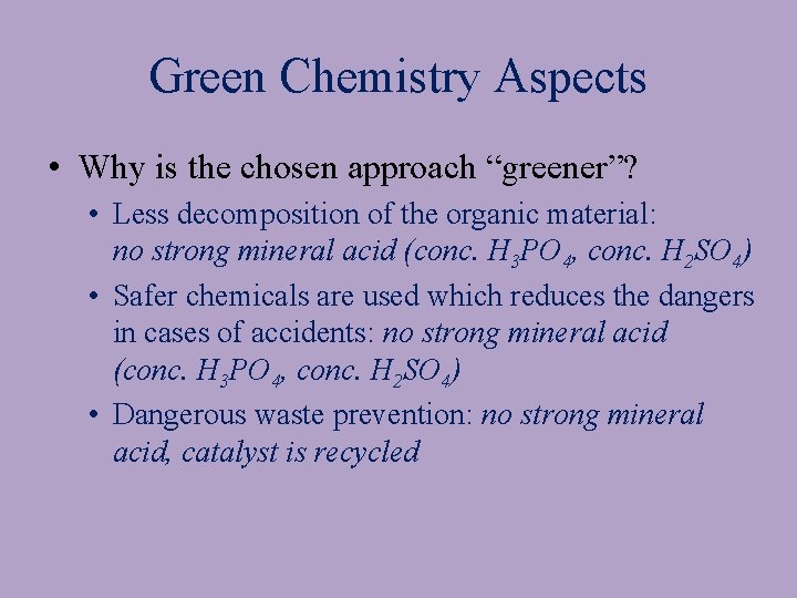 Green Chemistry Aspects • Why is the chosen approach “greener”? • Less decomposition of