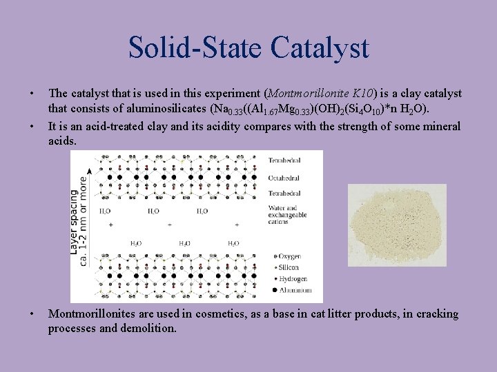 Solid-State Catalyst • • • The catalyst that is used in this experiment (Montmorillonite