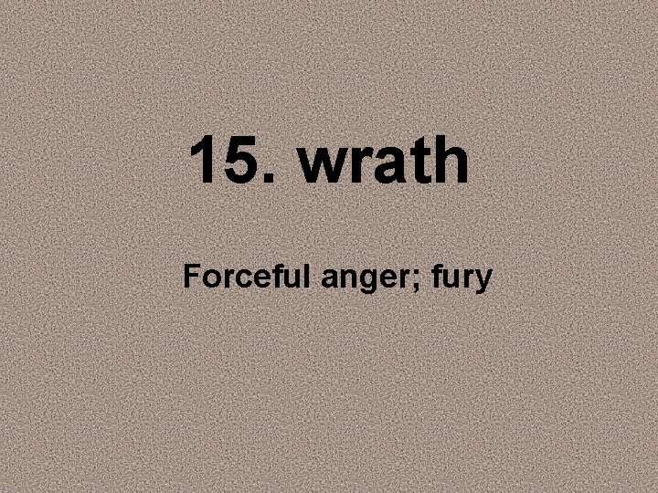15. wrath Forceful anger; fury 