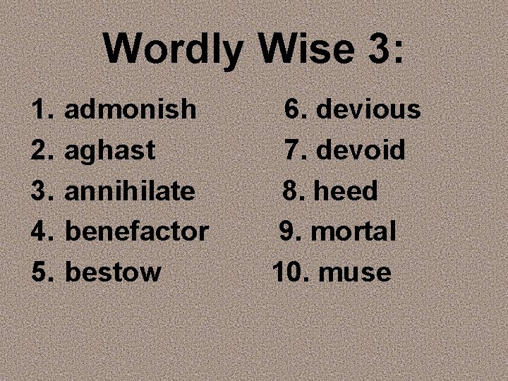 Wordly Wise 3: 1. 2. 3. 4. 5. admonish aghast annihilate benefactor bestow 6.