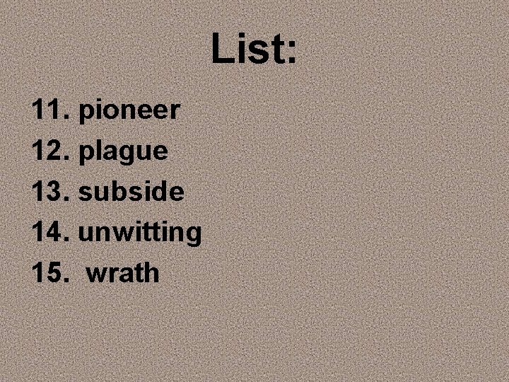 List: 11. pioneer 12. plague 13. subside 14. unwitting 15. wrath 