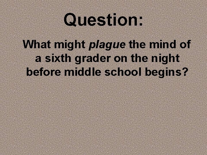 Question: What might plague the mind of a sixth grader on the night before