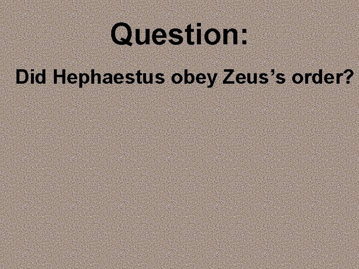 Question: Did Hephaestus obey Zeus’s order? 