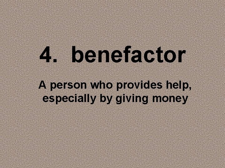 4. benefactor A person who provides help, especially by giving money 