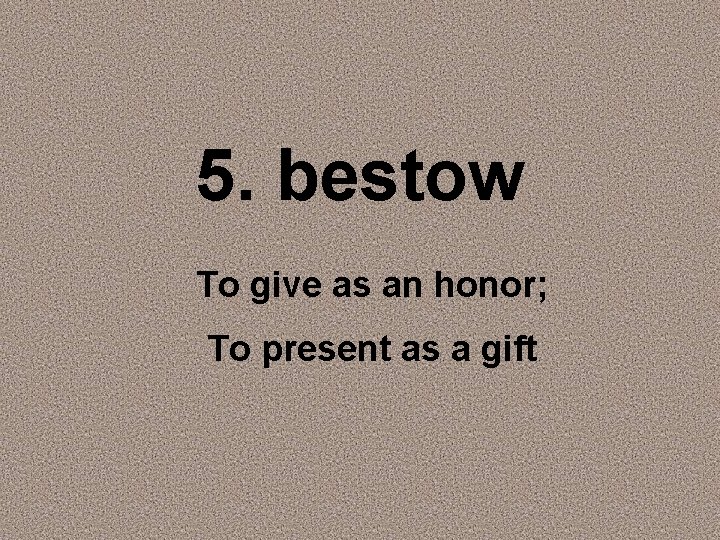 5. bestow To give as an honor; To present as a gift 