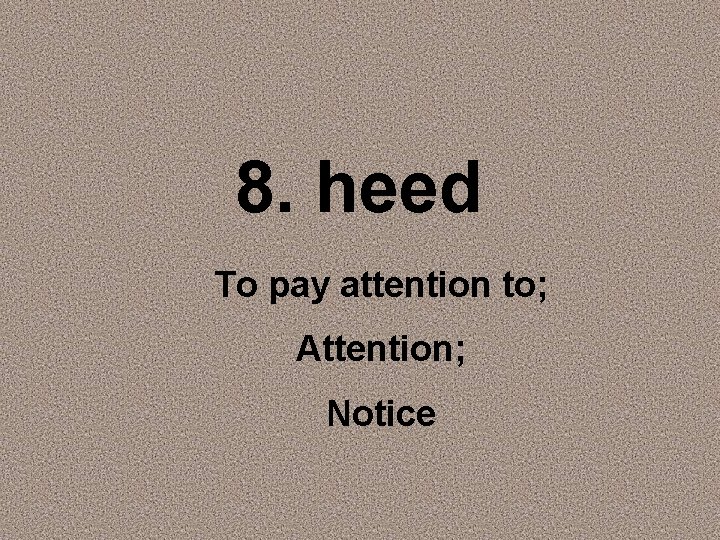 8. heed To pay attention to; Attention; Notice 