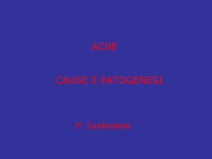  ACNE CAUSE E PATOGENESI P. Santoianni 