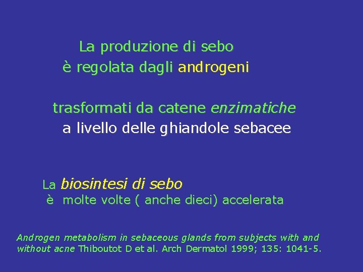 La produzione di sebo è regolata dagli androgeni trasformati da catene enzimatiche a livello