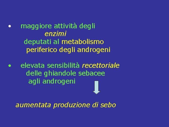  • maggiore attività degli enzimi deputati al metabolismo periferico degli androgeni • elevata