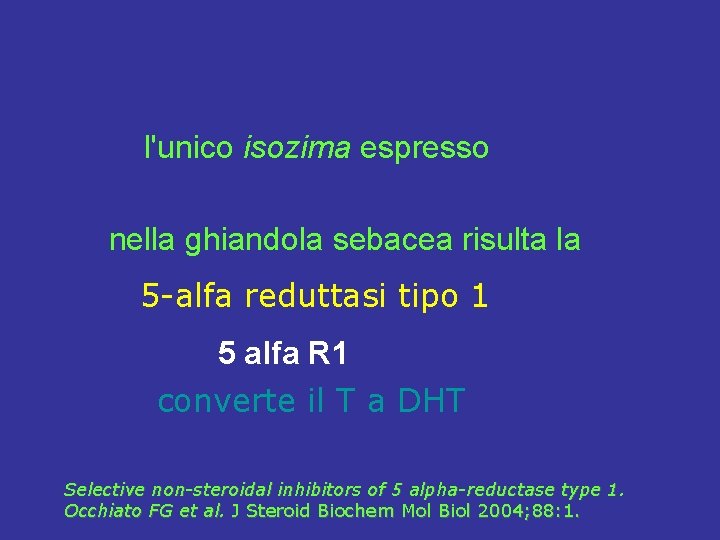  l'unico isozima espresso nella ghiandola sebacea risulta la 5 -alfa reduttasi tipo 1
