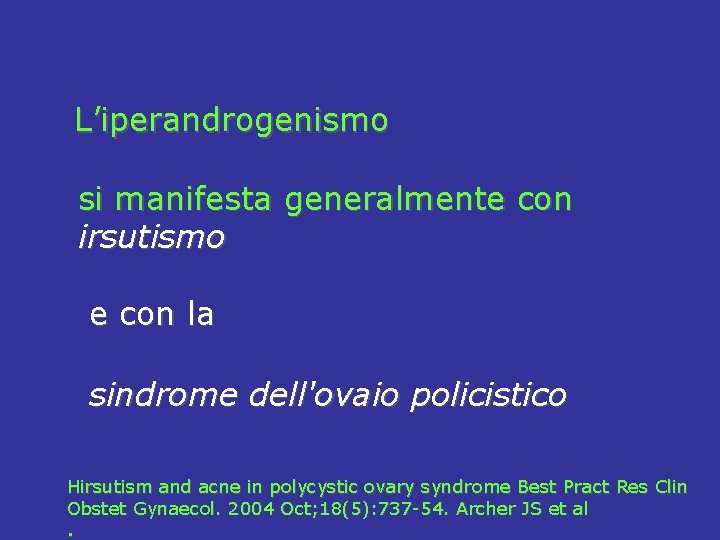  L’iperandrogenismo si manifesta generalmente con irsutismo e con la sindrome dell'ovaio policistico Hirsutism