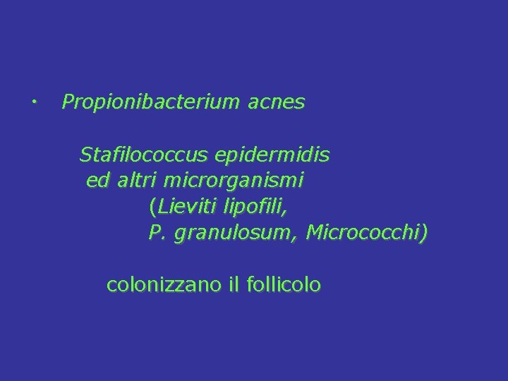  • Propionibacterium acnes Stafilococcus epidermidis ed altri microrganismi (Lieviti lipofili, P. granulosum, Micrococchi)