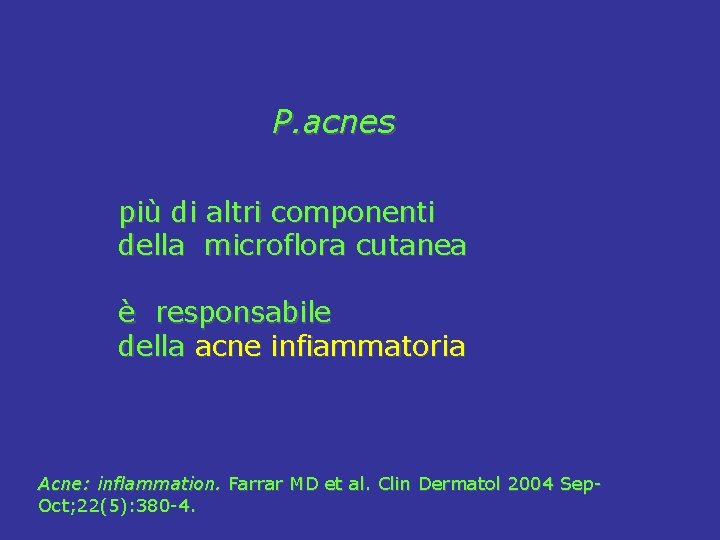 P. acnes più di altri componenti della microflora cutanea è responsabile della acne infiammatoria