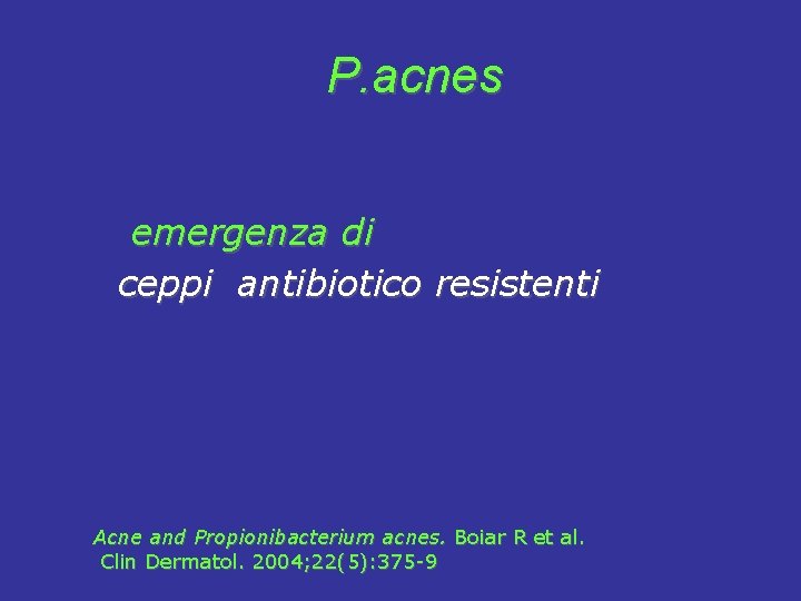  P. acnes emergenza di ceppi antibiotico resistenti Acne and Propionibacterium acnes. Boiar R