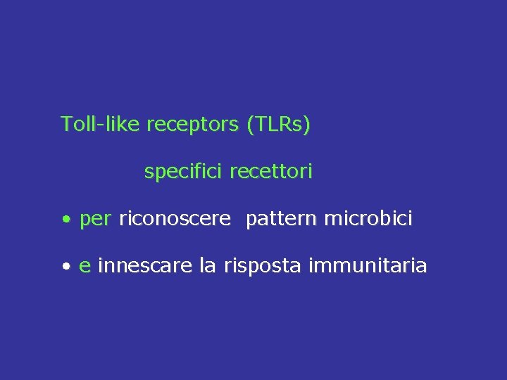 Toll-like receptors (TLRs) specifici recettori • per riconoscere pattern microbici • e innescare la