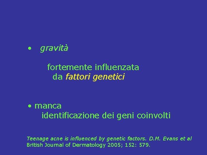  • gravità fortemente influenzata da fattori genetici • manca identificazione dei geni coinvolti