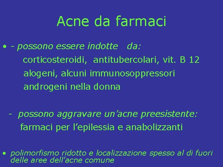 Acne da farmaci • - possono essere indotte da: corticosteroidi, antitubercolari, vit. B 12