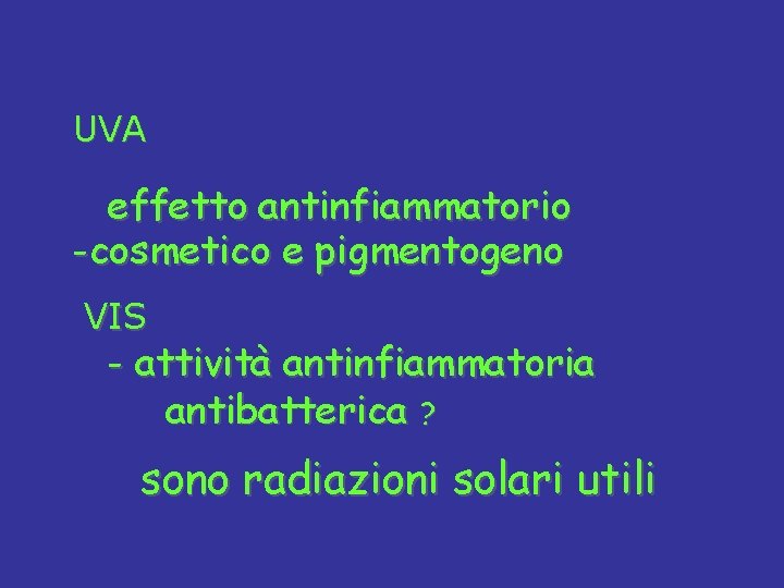  UVA effetto antinfiammatorio -cosmetico e pigmentogeno VIS - attività antinfiammatoria antibatterica ? sono