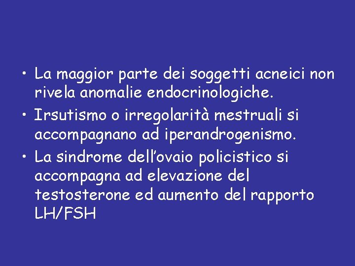  • La maggior parte dei soggetti acneici non rivela anomalie endocrinologiche. • Irsutismo