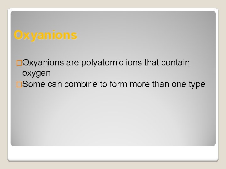 Oxyanions �Oxyanions are polyatomic ions that contain oxygen �Some can combine to form more