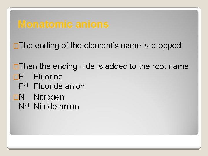 Monatomic anions �The ending of the element’s name is dropped �Then the ending –ide