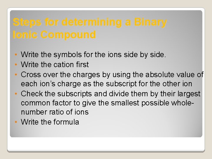 Steps for determining a Binary Ionic Compound • Write the symbols for the ions