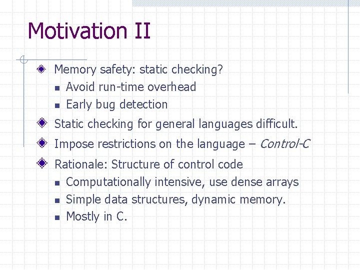 Motivation II Memory safety: static checking? n Avoid run-time overhead n Early bug detection Motivation II Memory safety: static checking? n Avoid run-time overhead n Early bug detection