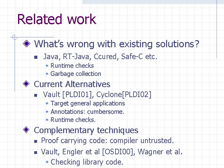 Related work What’s wrong with existing solutions? n Java, RT-Java, Ccured, Safe-C etc. w Related work What’s wrong with existing solutions? n Java, RT-Java, Ccured, Safe-C etc. w