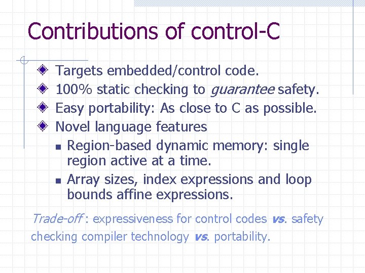 Contributions of control-C Targets embedded/control code. 100% static checking to guarantee safety. Easy portability: Contributions of control-C Targets embedded/control code. 100% static checking to guarantee safety. Easy portability: