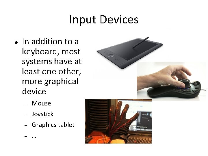 Input Devices In addition to a keyboard, most systems have at least one other,