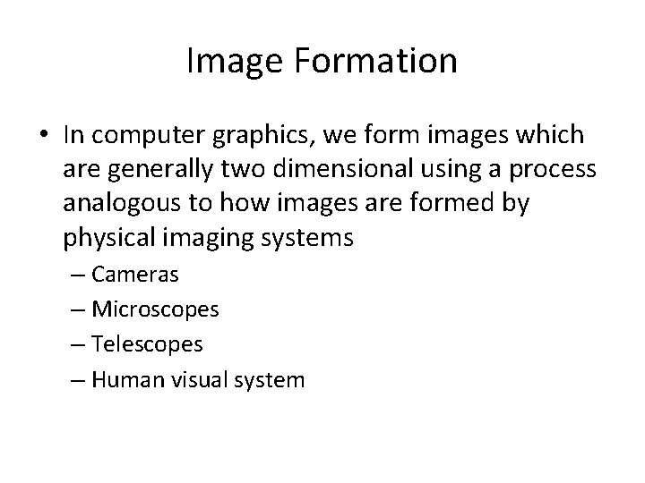 Image Formation • In computer graphics, we form images which are generally two dimensional