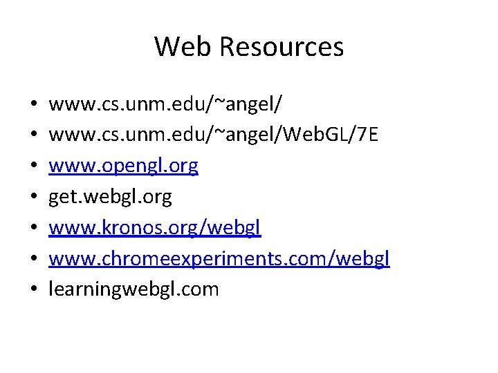 Web Resources • • www. cs. unm. edu/~angel/Web. GL/7 E www. opengl. org get.
