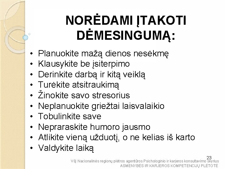 NORĖDAMI ĮTAKOTI DĖMESINGUMĄ: • • • Planuokite mažą dienos nesėkmę Klausykite be įsiterpimo Derinkite