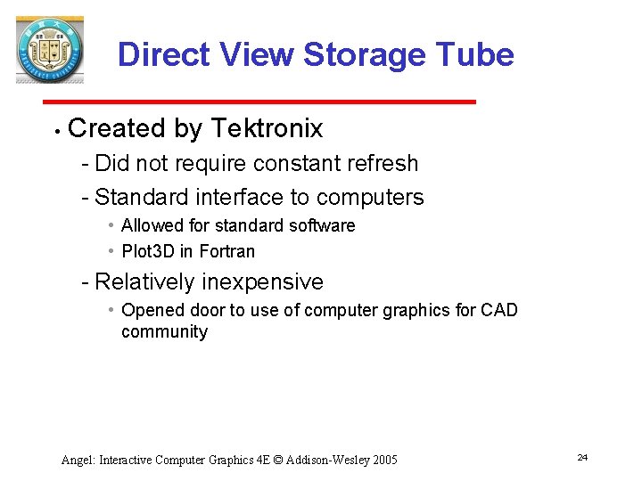 Direct View Storage Tube • Created by Tektronix Did not require constant refresh Standard