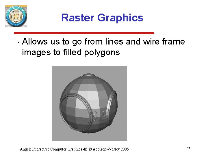 Raster Graphics • Allows us to go from lines and wire frame images to