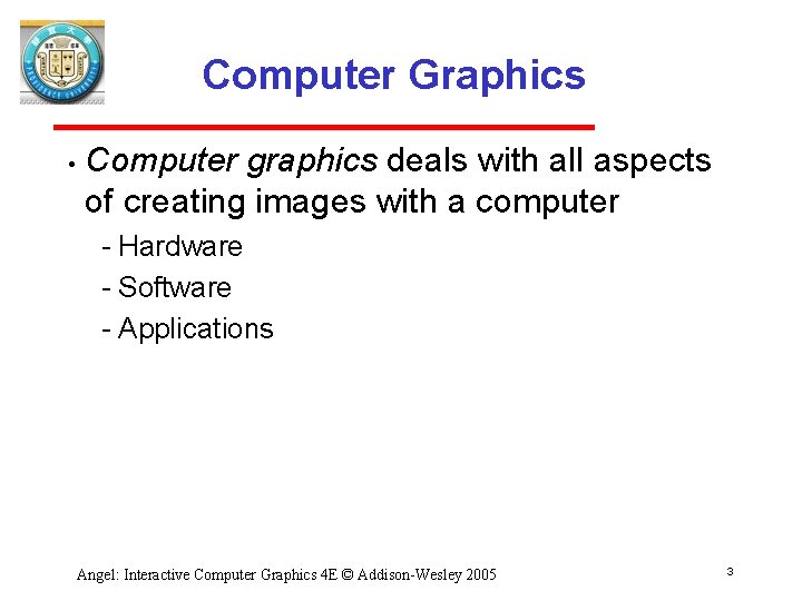 Computer Graphics • Computer graphics deals with all aspects of creating images with a