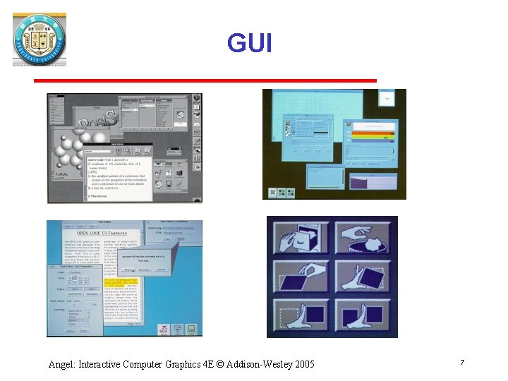 GUI Angel: Interactive Computer Graphics 4 E © Addison-Wesley 2005 7 