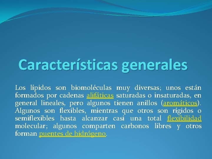 Características generales Los lípidos son biomoléculas muy diversas; unos están formados por cadenas alifáticas