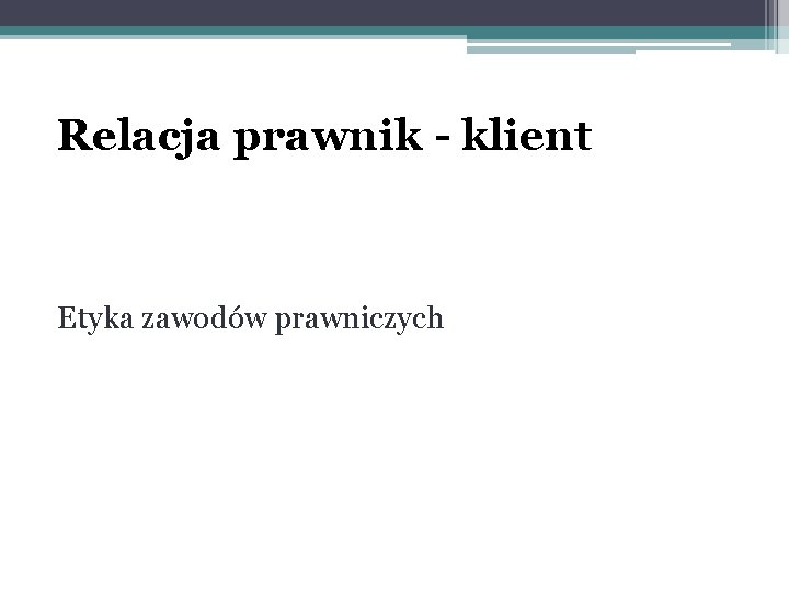 Relacja prawnik - klient Etyka zawodów prawniczych 