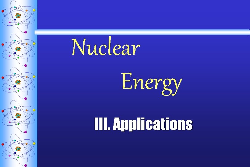 Nuclear Energy III. Applications 