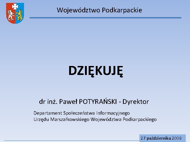 Województwo Podkarpackie DZIĘKUJĘ dr inż. Paweł POTYRAŃSKI - Dyrektor Departament Społeczeństwa Informacyjnego Urzędu Marszałkowskiego