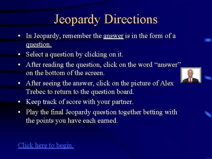 Jeopardy Directions • In Jeopardy, remember the answer is in the form of a