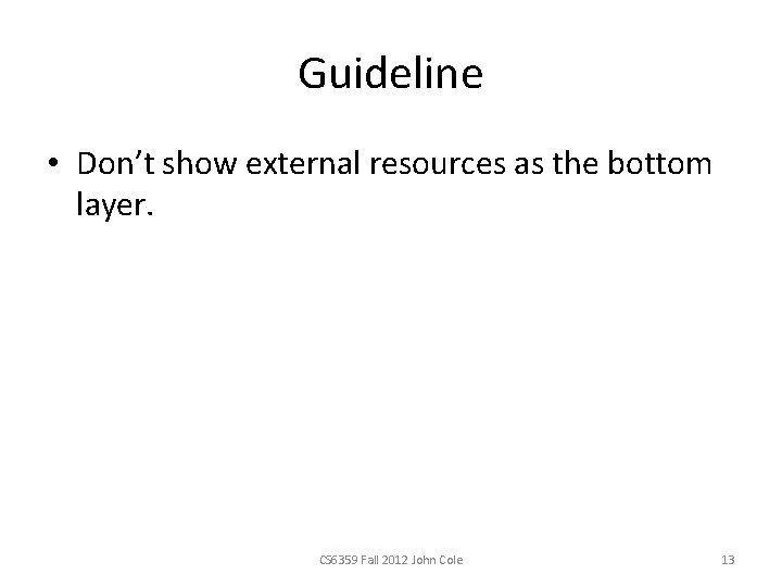 Guideline • Don’t show external resources as the bottom layer. CS 6359 Fall 2012