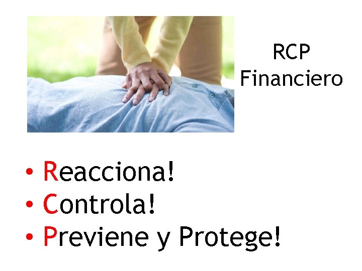 RCP Financiero • Reacciona! • Controla! • Previene y Protege! 