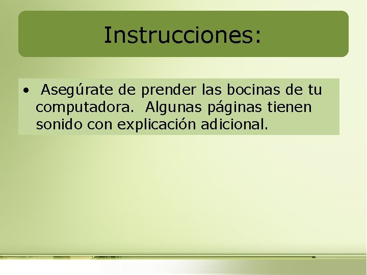 Instrucciones: • Asegúrate de prender las bocinas de tu computadora. Algunas páginas tienen sonido